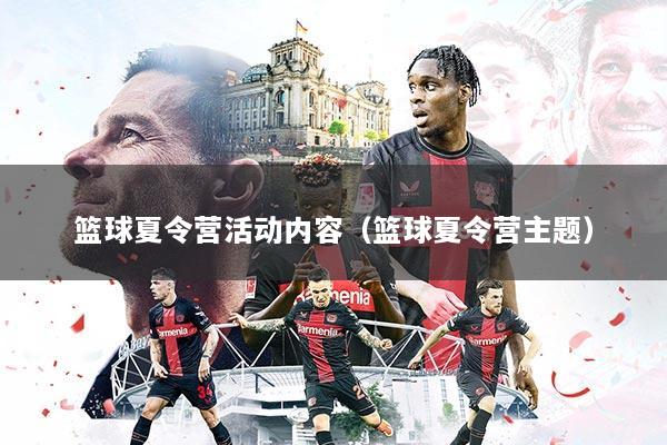 篮球夏令营活动内容（篮球夏令营主题）