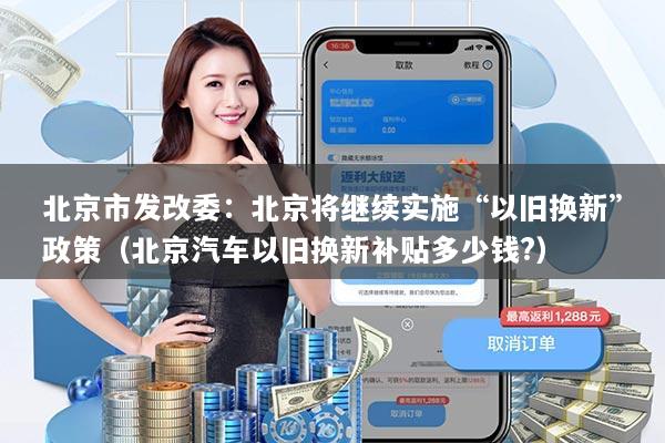 北京市发改委：北京将继续实施“以旧换新”政策（北京汽车以旧换新补贴多少钱?）