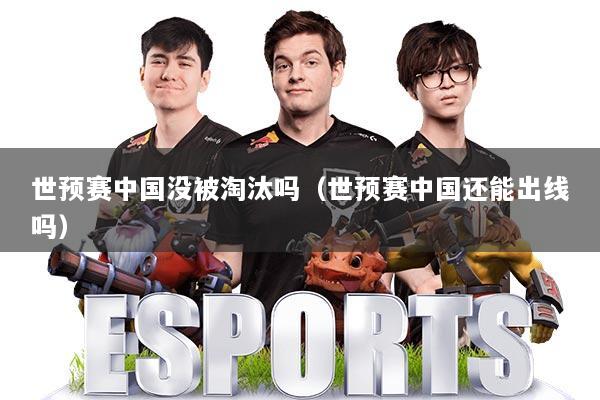 世预赛中国没被淘汰吗（世预赛中国还能出线吗）