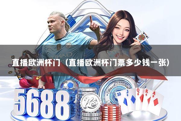 直播欧洲杯门(直播欧洲杯门票多少钱一张)