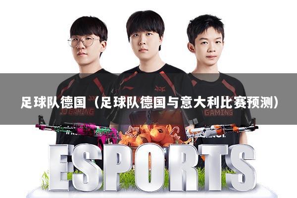 足球队德国（足球队德国与意大利比赛预测）