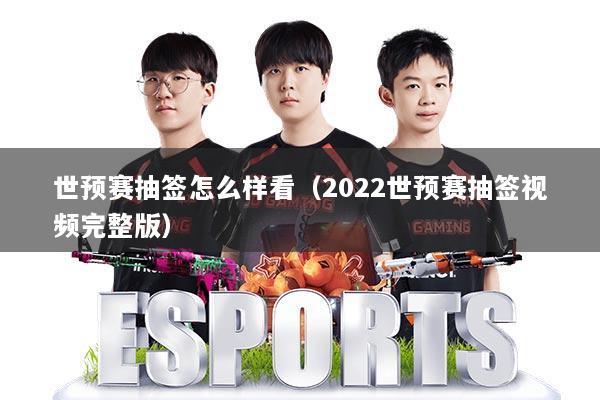 世预赛抽签怎么样看（2022世预赛抽签视频完整版）