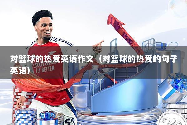 对篮球的热爱英语作文（对篮球的热爱的句子英语）