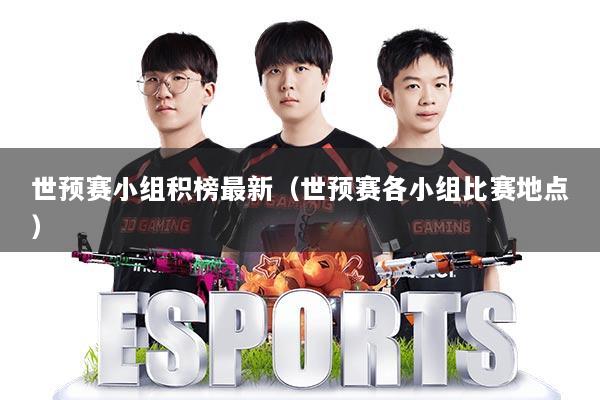 世预赛小组积榜最新（世预赛各小组比赛地点）