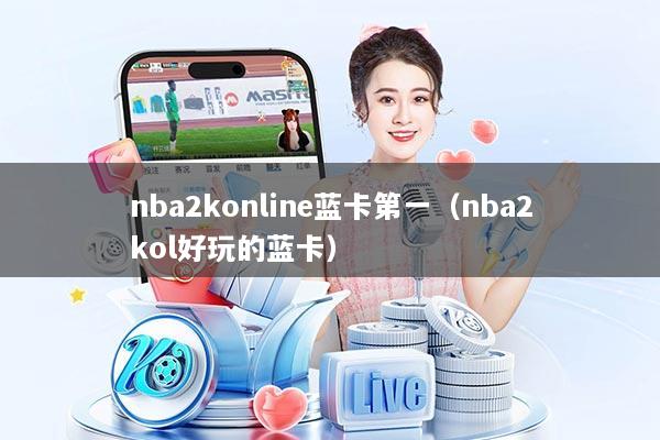 nba2konline蓝卡第一（nba2kol好玩的蓝卡）