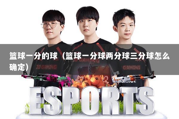 篮球一分的球（篮球一分球两分球三分球怎么确定）