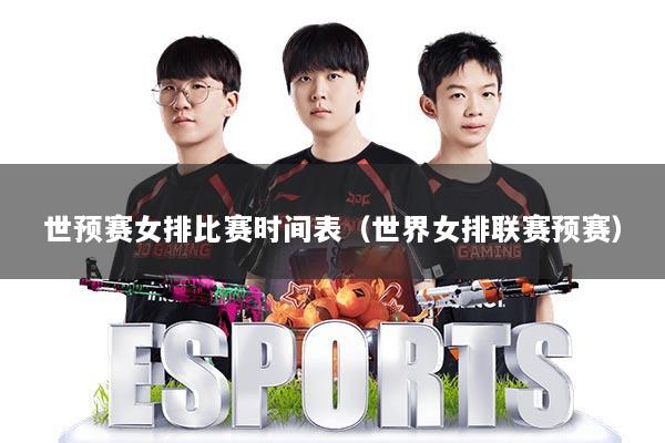 世预赛女排比赛时间表（世界女排联赛预赛）