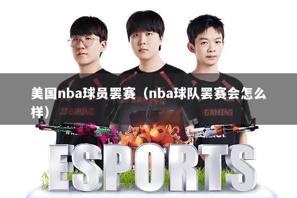 美国nba球员罢赛（nba球队罢赛会怎么样）