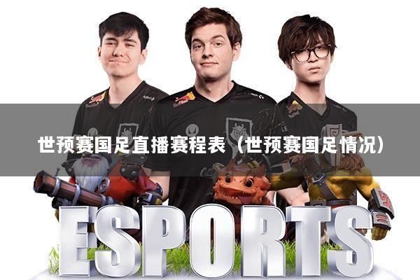 世预赛国足直播赛程表（世预赛国足情况）