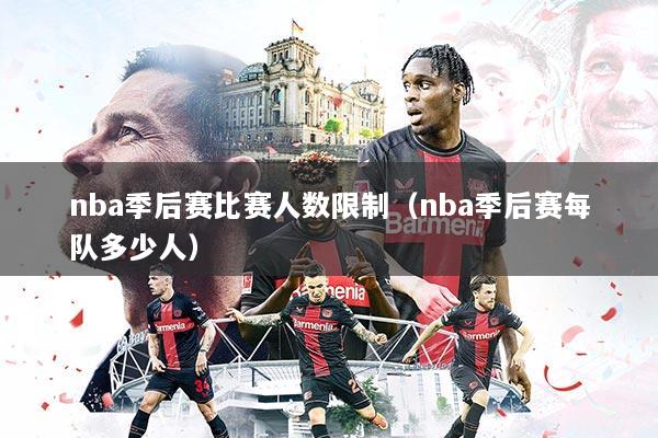 nba季后赛比赛人数限制（nba季后赛每队多少人）