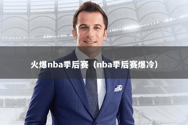 详细阅读:火爆nba季后赛(nba季后赛爆冷) 火爆nba季后赛(nba季后赛爆冷)