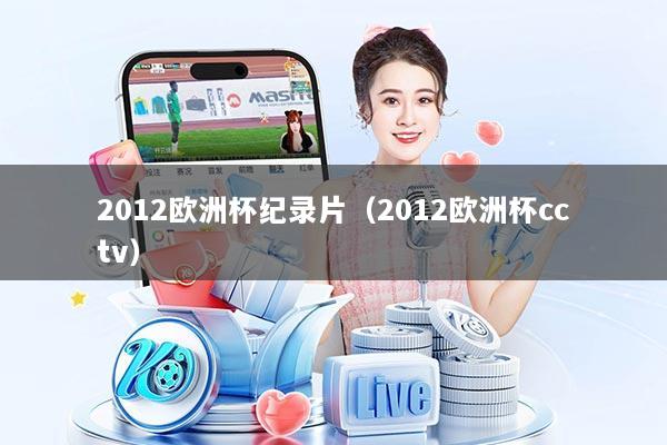 详细阅读:2012欧洲杯纪录片(2012欧洲杯cctv) 2012欧洲杯纪录片(2012欧洲杯cctv)