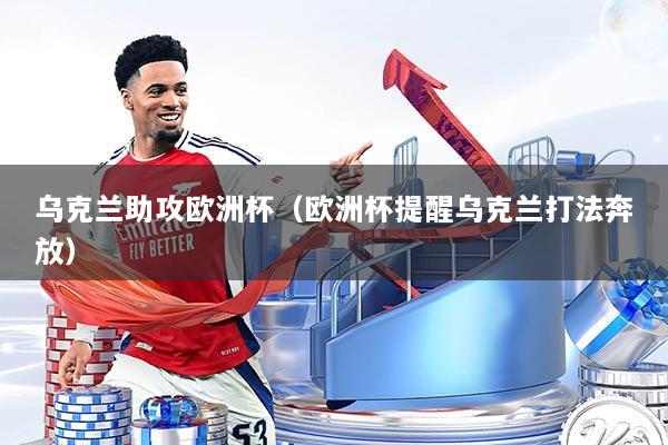 乌克兰助攻欧洲杯（欧洲杯提醒乌克兰打法奔放）