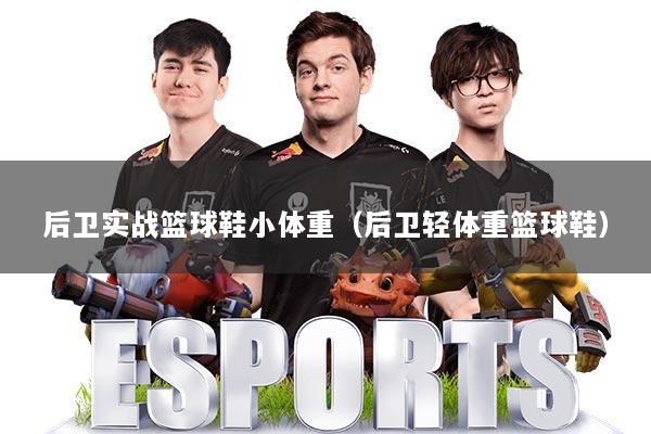 后卫实战篮球鞋小体重(后卫轻体重篮球鞋)